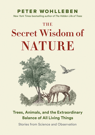 The Secret Wisdom of Nature: Trees, Animals, and the Extraordinary Balance of All Living Things ― Stories from Science and Observation