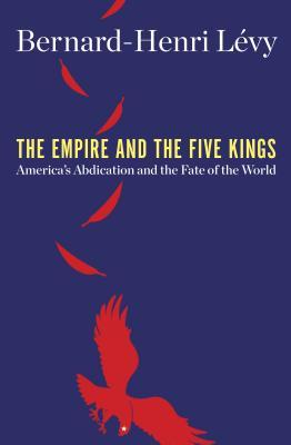 The Empire and the Five Kings: America's Abdication and the Fate of the World